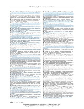 1724 · June 8, 2000
The New England Journal of Medicine
3. Steffen R, Rickenbach M, Wilhelm U, Helminger A, Schar M. Health
problems after travel to developing countries. J Infect Dis 1987;156:84-
91.
4. Steffen R, Jong EC. Travelers’ and immigrants’ health. In: Guerrant
RL, Walker DH, Wyler PF, eds. Tropical infectious diseases: principles,
pathogens and practice. Philadelphia: Churchill Livingstone, 1999:106-
14.
5. Reid D, Keystone JS. Health risks abroad: general considerations. In:
DuPont HL, Steffen R, eds. Textbook of travel medicine and health.
Hamilton, Ont.: B.C. Decker, 1997:3-9.
6. Hargarten SW, Baker TD, Guptill K. Overseas fatalities of United States
citizen travelers: an analysis of deaths related to international travel. Ann
Emerg Med 1991;20:622-6.
7. Mileno MD, Bia FJ. The compromised traveler. Infect Dis Clin North
Am 1998;12:369-412.
8. Health information for international travel 1999–2000. Atlanta: Cen-
ters for Disease Control and Prevention, 1999.
9. Steffen R, van der Linde F, Gyr K, Schar M. Epidemiology of diarrhea
in travelers. JAMA 1983;249:1176-80.
10. Ericsson CD. Travelers’ diarrhea: epidemiology, prevention, and self-
treatment. Infect Dis Clin North Am 1998;12:285-303.
11. Ansdell VE, Ericsson CD. Prevention and empiric treatment of travel-
er’s diarrhea. Med Clin North Am 1999;83:945-73.
12. Rees JH, Soudain SE, Gregson NA, Hughes RAC. Campylobacter je-
juni infection and Guillain–Barré syndrome. N Engl J Med 1995;333:
1374-9.
13. Taylor DN, Connor BA, Shlim DR. Chronic diarrhea in the returned
traveler. Med Clin North Am 1999;83:1033-52.
14. DuPont HL, Ericsson CD. Prevention and treatment of traveler’s di-
arrhea. N Engl J Med 1993;328:1821-7.
15. Advice for travelers. Med Lett Drugs Ther 1999;41:39-42.
16. Smith KE, Besser JM, Hedberg CW, et al. Quinolone-resistant Cam-
pylobacter jejuni infections in Minnesota, 1992–1998. N Engl J Med 1999;
340:1525-32.
17. Fischer PR. Travel with infants and children. Infect Dis Clin North Am
1998;12:355-68.
18. Neumann K, Behrens RH. Traveling with children. In: DuPont HL,
Steffen R, eds. Textbook of travel medicine and health. Hamilton, Ont.:
B.C. Decker, 1997:304-10.
19. Samuel BU, Barry M. The pregnant traveler. Infect Dis Clin North Am
1998;12:325-54.
20. Khan WA, Seas C, Dhar U, Salam MA, Bennish ML. Treatment of
shigellosis. V. Comparison of azithromycin and ciprofloxacin: a double-
blind, randomized, controlled trial. Ann Intern Med 1997;126:697-703.
21. Shanks GD, Smoak BL, Aleman GM, et al. Single dose of azithromy-
cin or three-day course of ciprofloxacin as therapy for epidemic dysentery
in Kenya. Clin Infect Dis 1999;29:942-3.
22. Prevention of pneumococcal disease: recommendations of the Adviso-
ry Committee on Immunization Practices (ACIP). MMWR Morb Mortal
Wkly Rep 1997;46(RR-8):1-24.
23. Rigau-Perez JG, Gubler DJ, Vorndam AV, Clark GG. Dengue: a liter-
ature review and case study of travelers from the United States, 1986-1994.
J Travel Med 1997;4:65-71.
24. Fradin MS. Mosquitoes and mosquito repellents: a clinician’s guide.
Ann Intern Med 1998;128:931-40.
25. Lobel HO, Kozarsky PE. Update on prevention of malaria for travel-
ers. JAMA 1997;278:1767-71.
26. Kain KC, Keystone JS. Malaria in travelers: epidemiology, disease, and
prevention. Infect Dis Clin North Am 1998;12:267-84.
27. Wyler DJ. Malaria chemoprophylaxis for the traveler. N Engl J Med
1993;329:31-7.
28. International travel and health: vaccination requirements and health
advice. Geneva: World Health Organization, 1999.
29. Ohrt C, Richie TL, Widjaja H, et al. Mefloquine compared with dox-
ycycline for the prophylaxis of malaria in Indonesian soldiers: a random-
ized, double-blind, placebo-controlled trial. Ann Intern Med 1997;126:
963-72.
30. Steffen R, Fuchs E, Schildknecht J, et al. Mefloquine compared with
other malaria chemoprophylactic regimens in tourists visiting east Africa.
Lancet 1993;341:1299-303.
31. Hill DR, Behrens RH, Bradley DJ. The risk of malaria in travellers to
Thailand. Trans R Soc Trop Med Hyg 1996;90:680-1.
32. Lobel HO, Miani M, Eng T, Bernard KW, Hightower AW, Campbell
CC. Long-term malaria prophylaxis with weekly mefloquine. Lancet 1993;
341:848-51.
33. Croft A, Garner P. Mefloquine to prevent malaria: a systematic review
of trials. BMJ 1997;315:1412-6.
34. Weinke T, Trautmann M, Held T, et al. Neuropsychiatric side effects
after the use of mefloquine. Am J Trop Med Hyg 1991;45:86-91.
35. Barrett PJ, Emmins PD, Clarke PD, Bradley DJ. Comparison of ad-
verse events associated with use of mefloquine and combination of chloro-
quine and proguanil as antimalarial prophylaxis: postal and telephone sur-
vey of travellers. BMJ 1996;313:525-8.
36. Fryauff DJ, Baird JK, Basri H, et al. Randomised placebo-controlled
trial of primaquine for prophylaxis of falciparum and vivax malaria. Lancet
1995;346:1190-3.
37. Soto J, Toledo J, Rodriquez M, et al. Primaquine prophylaxis against
malaria in nonimmune Colombian soldiers: efficacy and toxicity: a ran-
domized, double-blind, placebo-controlled trial. Ann Intern Med 1998;
129:241-4.
38. Prevention of malaria. Med Lett 2000;42:8-9.
39. Brueckner RP, Lasseter KC, Lin ET, Schuster BG. First-time-in-humans
safety and pharmacokinetics of WR 238605, a new antimalarial. Am J Trop
Med Hyg 1998;58:645-9.
40. Shanks GD, Kremsner PG, Sukwa TY, et al. Atovaquone and progua-
nil hydrochloride for prophylaxis of malaria. J Travel Med 1999;6:Suppl 1:
S21-S27.
41. Mulhall BP. Sexually transmissible diseases and travel. Br Med Bull
1993;49:394-411.
42. Stricker M, Steffen R, Hornung R, Gutzwiller F, Eichmann A,
Witassek F. Flüchtige sexuelle Kontakte von Schweizer Touristen in den
Tropen. Muench Med Wochenschr 1990;132:175-7.
43. Houweling H, Coutinho RA. Risk of HIV infection among Dutch ex-
patriates in sub-Saharan Africa. Int J STD AIDS 1991;2:252-7.
44. Honigman B, Theis MK, Koziol-McLain J, et al. Acute mountain sick-
ness in a general tourist population at moderate altitudes. Ann Intern Med
1993;118:587-92. [Erratum, Ann Intern Med 1994;120:698.]
45. Reid LD, Carter KA, Ellsworth A. Acetazolamide or dexamethasone
for prevention of acute mountain sickness: a meta-analysis. J Wilderness
Med 1994;5:34-8.
46. Bärtsch P, Maggiorini M, Ritter M, Noti C, Vock P, Oelz O. Preven-
tion of high-altitude pulmonary edema by nifedipine. N Engl J Med 1991;
325:1284-9.
47. Auerbach PS. Marine envenomations. N Engl J Med 1991;325:486-
93.
48. DuPont HL, Valk TH, Heltberg J. Psychiatric illness and stress. In:
DuPont HL, Steffen R, eds. Textbook of travel medicine and health.
Hamilton, Ont.: B.C. Decker, 1997:253-7.
49. Closek MA, DuPont HL. Bites and stings. In: DuPont HL, Steffen R,
eds. Textbook of travel medicine and health. Hamilton, Ont.: B.C. Decker,
1997:261-4.
50. Jong EC. Travel immunizations. Med Clin North Am 1999;83:903-
22.
51. Recommended childhood immunization schedule — United States,
2000. MMWR Morb Mortal Wkly Rep 2000;49:35-47.
52. Update: recommendations to prevent hepatitis B virus transmission —
United States. MMWR Morb Mortal Wkly Rep 1999;48:33-4.
53. Yellow fever vaccine: recommendations of the Immunization Practices
Advisory Committee (ACIP). MMWR Morb Mortal Wkly Rep 1990;
39(RR-6):1-15.
54. Steffen R, Kane MA, Shapiro CN, Billo N, Schoellhorn KJ, van
Damme P. Epidemiology and prevention of hepatitis A in travelers. JAMA
1994;272:885-9.
55. Prevention of hepatitis A through active or passive immunization: rec-
ommendations of the Advisory Committee on Immunization Practices
(ACIP). MMWR Morb Mortal Wkly Rep 1999;48(RR-12):1-37.
56. Thoelen S, Van Damme P, Leentvaar-Kuypers A, et al. The first com-
bined vaccine against hepatitis A and B: an overview. Vaccine 1999;17:
1657-62.
57. Typhoid immunization: recommendations of the Advisory Committee
on Immunization Practices (ACIP). MMWR Morb Mortal Wkly Rep
1994;43(RR-14):1-7.
58. Wittlinger F, Steffen R, Watanabe H, Handszuh H. Risk of cholera
among Western and Japanese travelers. J Travel Med 1995;2:154-8.
59. Ryan ET, Calderwood SB. Cholera vaccines. Clin Infect Dis (in press).
60. Parviz S, Luby S, Wilde H. Postexposure treatment of rabies in Paki-
stan. Clin Infect Dis 1998;27:751-6.
61. Human rabies prevention — United States, 1999: recommendations of
the Advisory Committee on Immunization Practices (ACIP). MMWR
Morb Mortal Wkly Rep 1999;48(RR-1):1-21. [Erratum, MMWR Morb
Mortal Wkly Rep 1999;48:16.]
62. Plotkin SA. Rabies. Clin Infect Dis 2000;30:4-12.
63. Control and prevention of meningococcal disease: recommendations
of the Advisory Committee on Immunization Practices (ACIP). MMWR
Morb Mortal Wkly Rep 1997;46(RR-5):1-10.
64. Inactivated Japanese encephalitis virus vaccine: recommendations of
the Advisory Committee on Immunization Practices (ACIP). MMWR
Morb Mortal Wkly Rep 1993;42(RR-1):1-15.
Downloaded from www.nejm.org by KENNETH A. LOCKE on April 15, 2004.
Copyright © 2000 Massachusetts Medical Society. All rights reserved.
 
