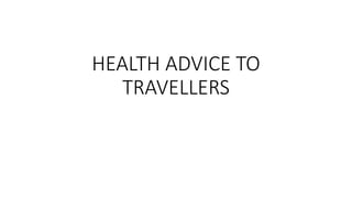 HEALTH ADVICE TO
TRAVELLERS
 
