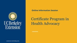 extension.berkeley.edu
Certificate Program in
Health Advocacy
Online Information Session
 