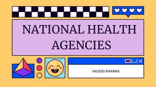 NATIONAL HEALTH
AGENCIES
RAJOSI KHANRA
 