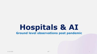 31-10-2020 R T 1
Hospitals & AI
Ground level observations post pandemic
 