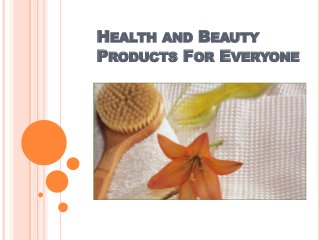 HEALTH AND BEAUTY
PRODUCTS FOR EVERYONE
 