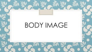BODY IMAGE
 