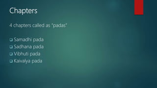 Chapters
4 chapters called as “padas”
 Samadhi pada
 Sadhana pada
 Vibhuti pada
 Kaivalya pada
 