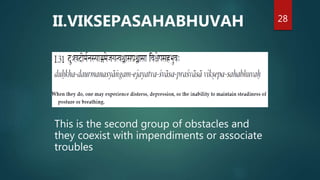 28
II.VIKSEPASAHABHUVAH
This is the second group of obstacles and
they coexist with impendiments or associate
troubles
 