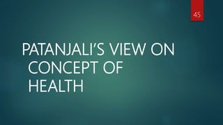 PATANJALI’S VIEW ON
CONCEPT OF
HEALTH
45
 