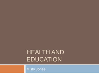 HEALTH AND
EDUCATION
Misty Jones
 