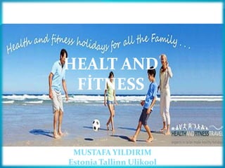 HEALT AND FİTNESS
1
HEALT AND
FİTNESS
MUSTAFA YILDIRIM
Estonia Tallinn Ulikool
 