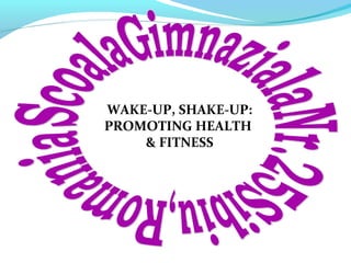 WAKE-UP, SHAKE-UP: 
PROMOTING HEALTH 
& FITNESS 
 