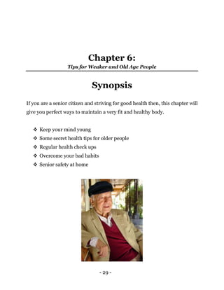 - 29 -
Chapter 6:
Tips for Weaker and Old Age People
Synopsis
If you are a senior citizen and striving for good health the...