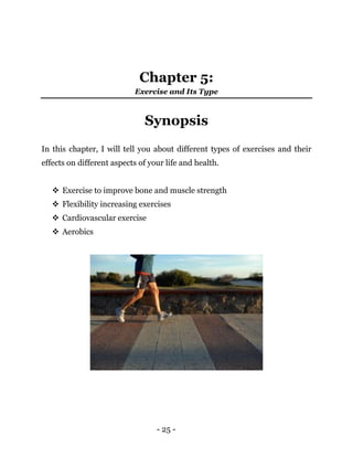 - 25 -
Chapter 5:
Exercise and Its Type
Synopsis
In this chapter, I will tell you about different types of exercises and t...