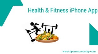 Health & Fitness iPhone App
www.openwavecomp.com
 