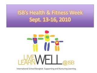 ISB’s Health & Fitness Week ,[object Object],Sept. 13-16, 2010,[object Object]