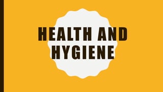 HEALTH AND
HYGIENE
 