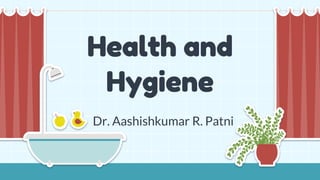 Health and
Hygiene
Dr. Aashishkumar R. Patni
 
