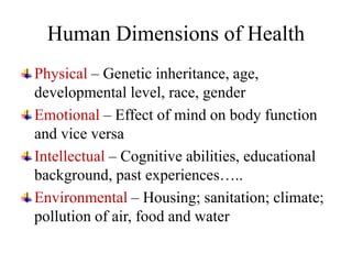 Human Dimensions of Health
Physical – Genetic inheritance, age,
developmental level, race, gender
Emotional – Effect of mi...