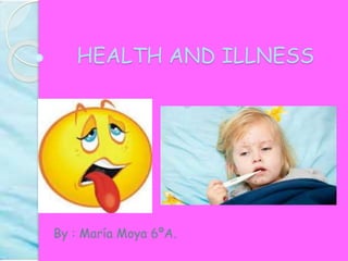 HEALTH AND ILLNESS
By : María Moya 6ºA.
 