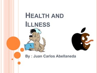 HEALTH AND
ILLNESS



By : Juan Carlos Abellaneda
 