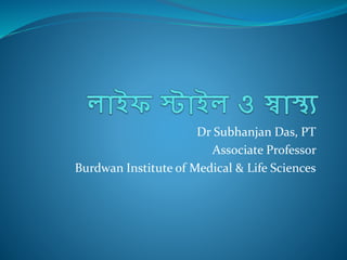 Dr Subhanjan Das, PT
Associate Professor
Burdwan Institute of Medical & Life Sciences
 