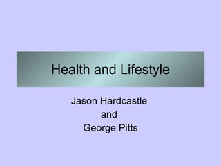 Health and Lifestyle Jason Hardcastle  and  George Pitts 
