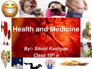 Health and Medicine
By:- Shruti Kashyap
Class 10th e
 
