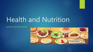 Health and Nutrition
SCIENCE |IMTIAZ NADIR
 