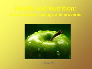 Health and Nutrition:
Some quotes, sayings and proverbs
by Pepa Mut
 