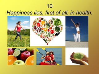 10
Happiness lies, first of all, in health.
 