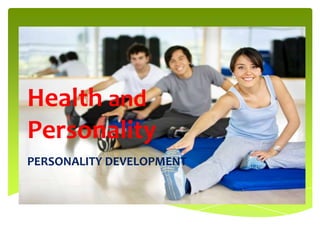 Health and
Personality
PERSONALITY DEVELOPMENT
 