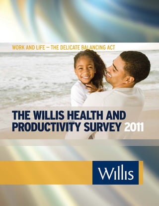 WORK AND LIFE — THE DELICATE BALANCING ACT




THE WILLIS HEALTH AND
PRODUCTIVITY SURVEY 2011
 
