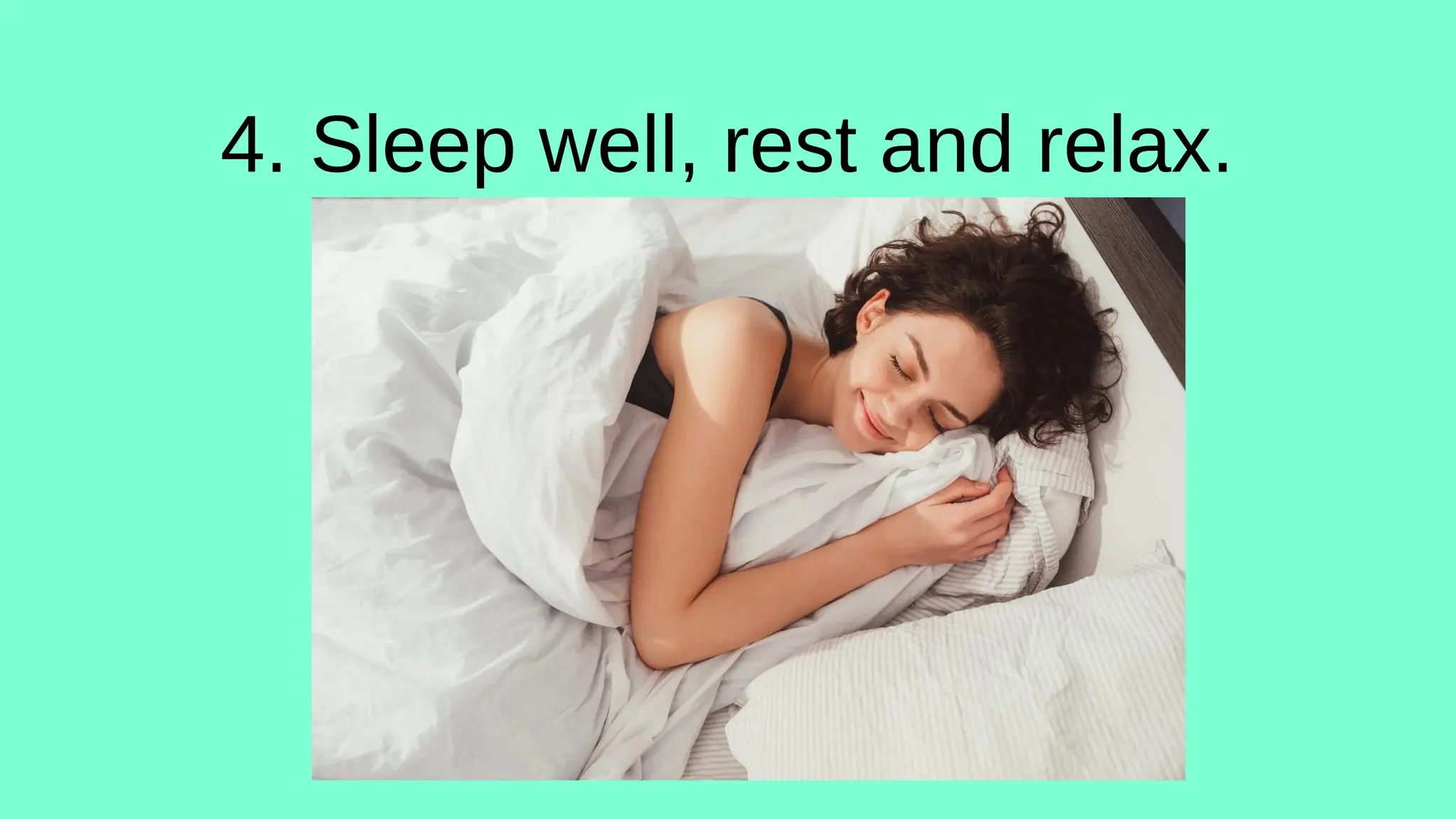 4. Sleep well, rest and relax.
