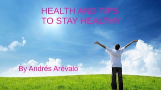 HEALTH AND TIPS
TO STAY HEALTHY
By Andrés Arévalo
 