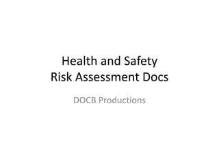 Health and Safety
Risk Assessment Docs
   DOCB Productions
 
