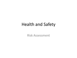 Health and Safety

  Risk Assessment
 