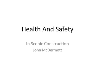 Health And Safety
In Scenic Construction
John McDermott
 