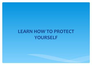 LEARN HOW TO PROTECT YOURSELF 