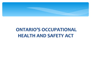 ONTARIO’S OCCUPATIONAL HEALTH AND SAFETY ACT  