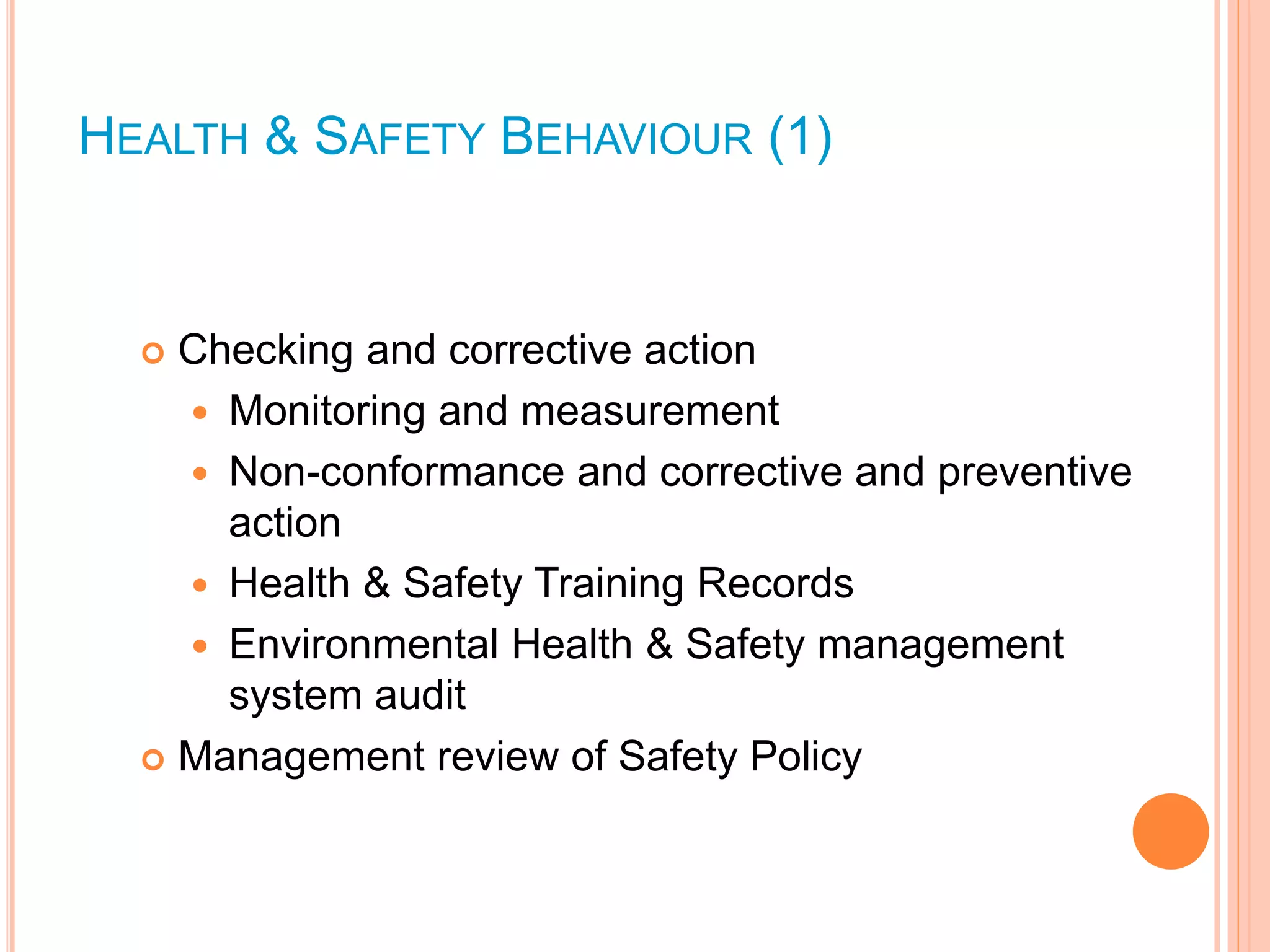 HEALTH & SAFETY BEHAVIOUR (1)
 Checking and corrective action
 Monitoring and measurement
 Non-conformance and corrective and preventive
action
 Health & Safety Training Records
 Environmental Health & Safety management
system audit
 Management review of Safety Policy
 