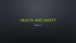 HEALTH AND SAFETY
MODULE 4
 