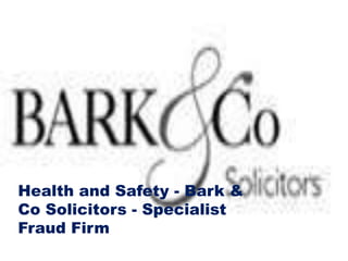 Health and Safety - Bark &
Co Solicitors - Specialist
Fraud Firm
 