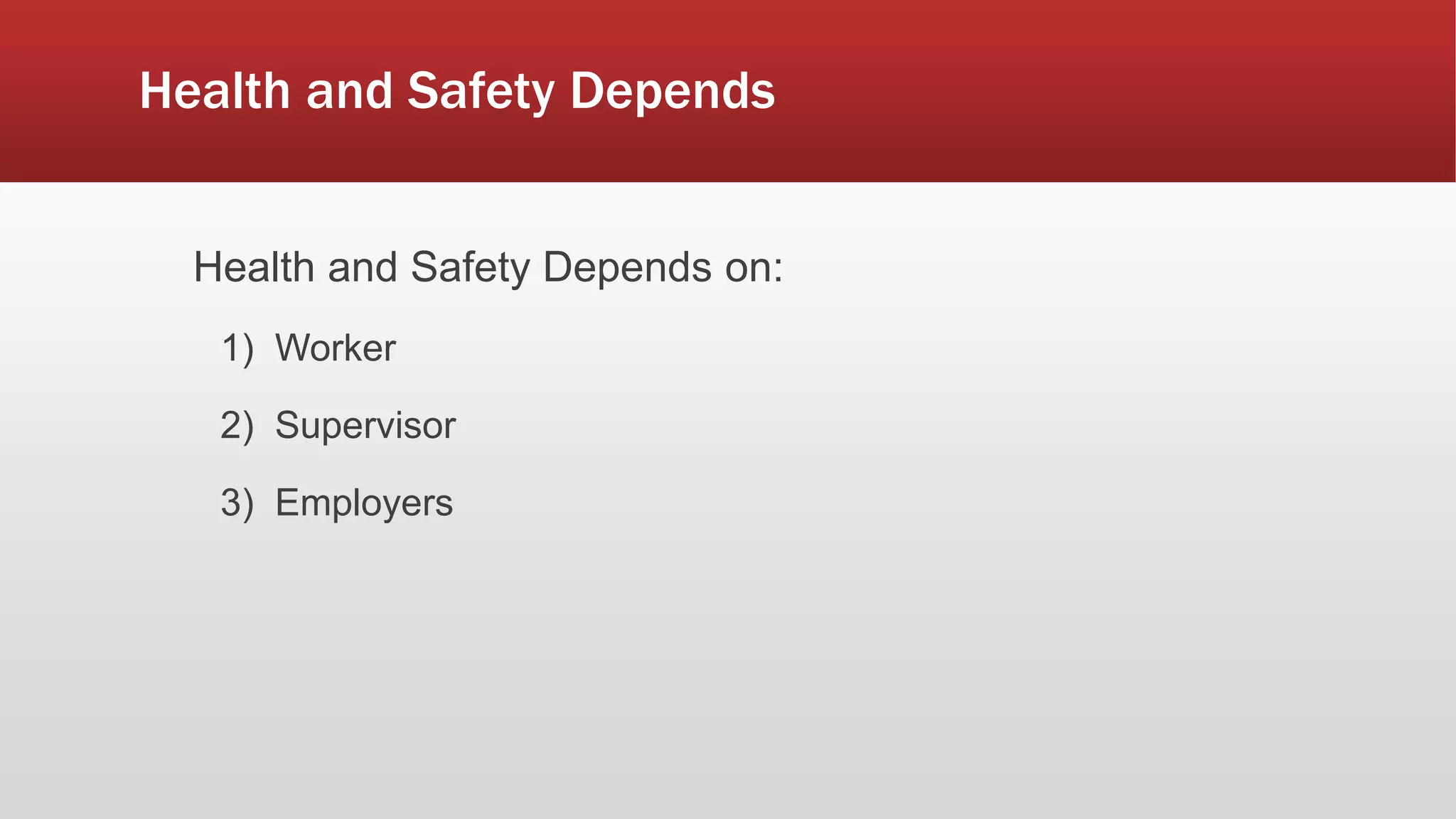 Health and Safety Depends
Health and Safety Depends on:
1) Worker
2) Supervisor
3) Employers
 