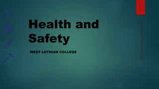 Health and
Safety
WEST LOTHIAN COLLEGE
Computing,
Engineering
and
the
Built
Environment
 
