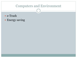 Computers and Environment
 e-Trash
 Energy saving
 