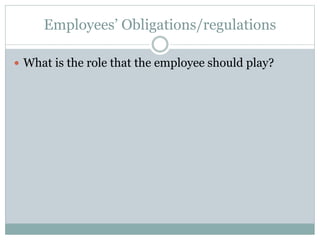 Employees’ Obligations/regulations
 What is the role that the employee should play?
 
