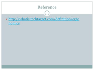 Reference
 http://whatis.techtarget.com/definition/ergo
nomics
 