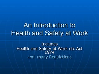 An Introduction to
Health and Safety at Work
             Includes
 Health and Safety at Work etc Act
               1974
      and many Regulations
 