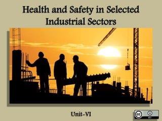 Health and Safety in Selected
Industrial Sectors

Unit-VI

 