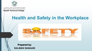Health and Safety in the Workplace
Prepared by:
SALMAN SANAANI
Riyadh Technical College
 