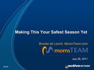 Making This Your Safest Season Yet

                    Brooke de Lench, MomsTeam.com



                                       July 26, 2011

sports
 