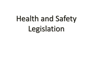Health and Safety
Legislation
 